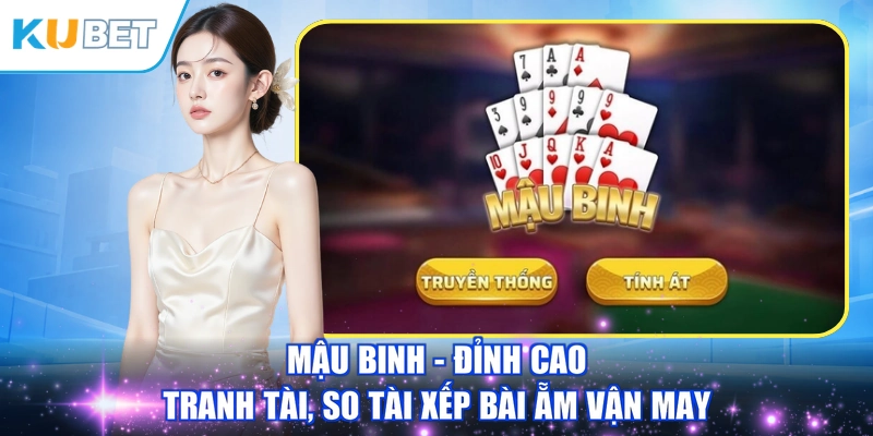 Mậu Binh - Đỉnh Cao Tranh Tài, So Tài Xếp Bài Ẵm Vận May